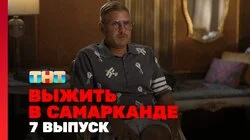 Выжить в Самарканде. Выпуск 7