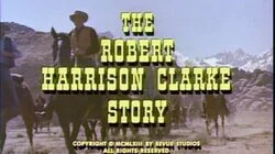 The Robert Harrison Clarke Story