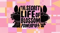 The Secret Life of Blossom Powerpuff