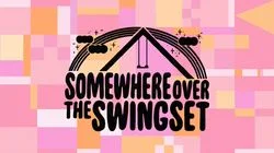 Somewhere Over the Swingset