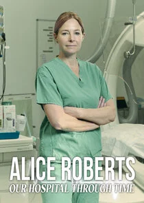Alice Roberts: Our Hospital Through Time