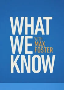 What We Know with Max Foster