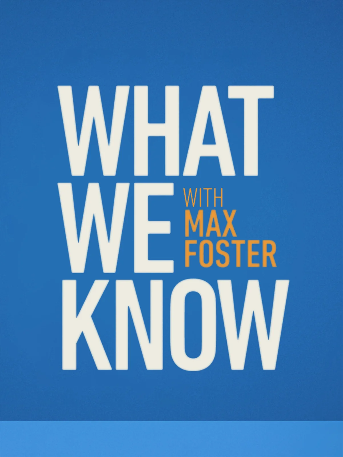 What We Know with Max Foster